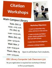 Poster with a picture of a group of students studying and the text, "Citation Workshops" "Main Campus Library Tues. Oct. 9 10:00 - 11:15 a.m. Fri. Oct. 19 11:00 - 12:15 a.m. Mon. Oct 29 3:00 - 4:15 p.m. Wed. Nov. 7 5:30 - 6:45 p.m. Thurs. Nov. 15 2:00 - 3:15 p.m." "Workshop Objectives: Learn to Determine why, when and how to cite sources. Learn to locate and follow proper citation guidelines for MLA and APA formats. Learn how to avoid plagiarism. Practice creating citations." "Open to all Durham Tech stude…
