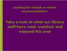 Green stripe on the side of a purple background. Text says, "Looking for a book or movie recommendation? Take a look at what our library staff have read, watched, and enjoyed this year."