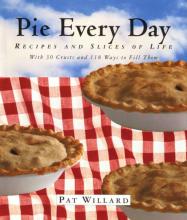 Pie Every Day: Recipes and Slices of Life with 30 crusts and 118 ways to fill them. By Pat Willard. 